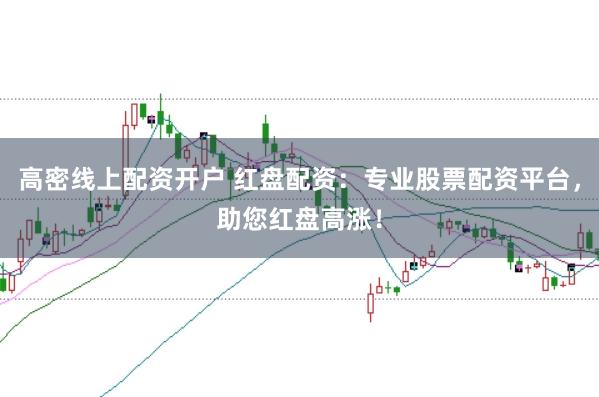 高密线上配资开户 红盘配资：专业股票配资平台，助您红盘高涨！